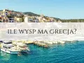 Port z łodziami i żaglówkami, na wzgórzu białe domy. Tekst: "Ile wysp ma Grecja?".