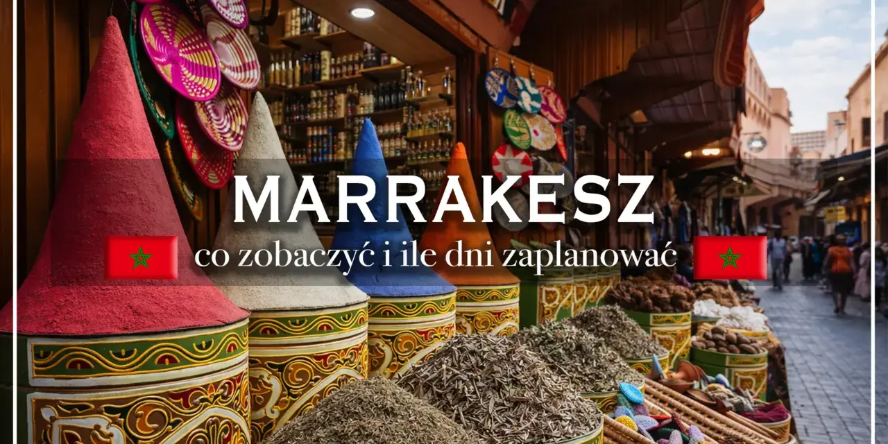 Kolorowe stożki przypraw i kosze z rękodziełem na targu w Marrakeszu. Co zobaczyć i ile dni zaplanować w tym magicznym mieście.