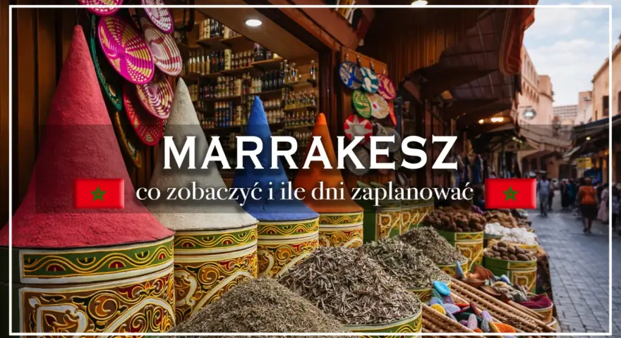 Kolorowe stożki przypraw i kosze z rękodziełem na targu w Marrakeszu. Co zobaczyć i ile dni zaplanować w tym magicznym mieście.